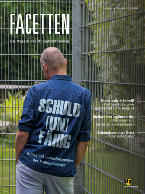 Facetten - Juli 2018 - Schuld(un)fähig Facetten - Juli 2018 - Schuld(un)fähig: Auftrag und Herausforderungen des Maßregelvollzugs